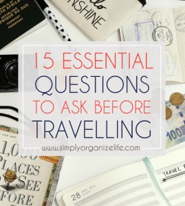 15 Essential Questions To Ask Before Travelling | Simply Organize Life